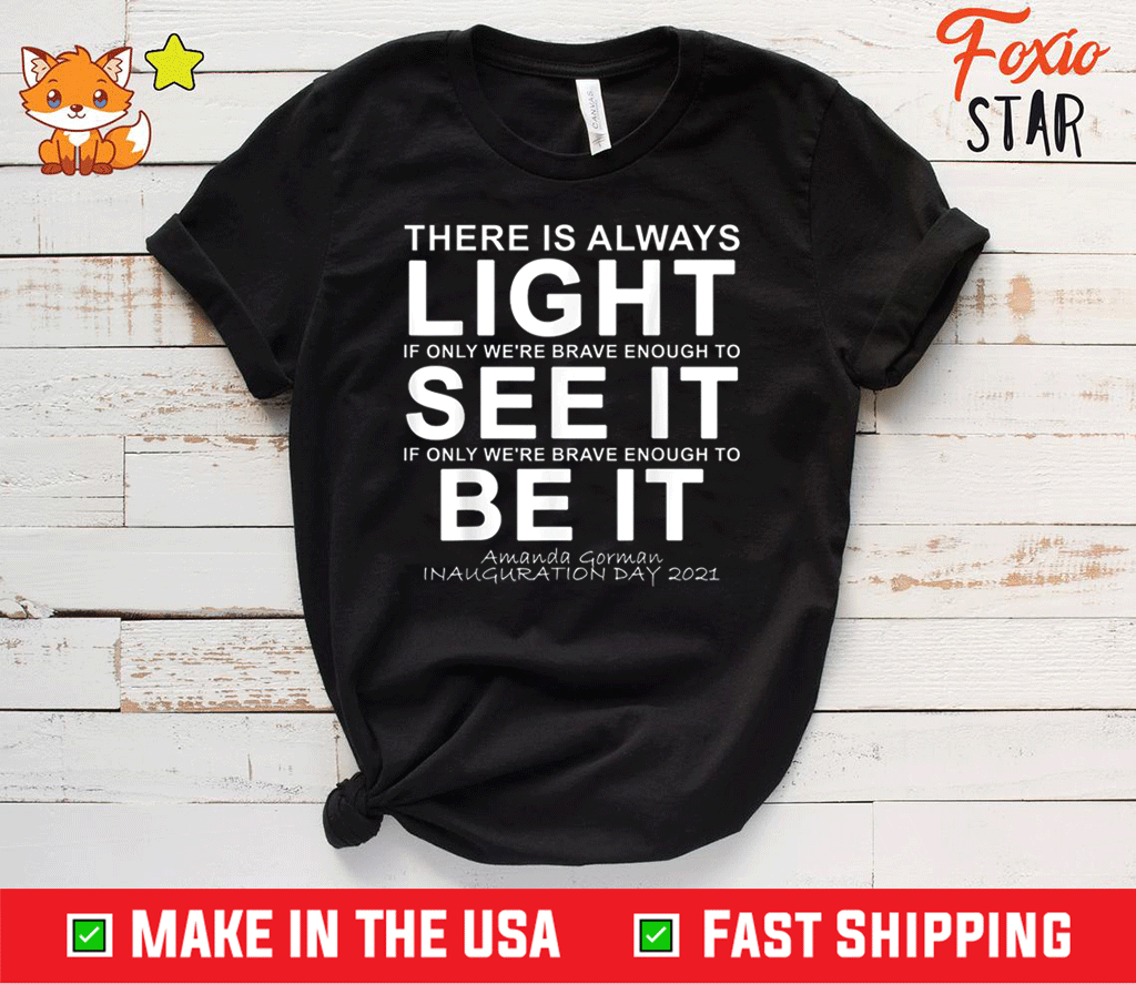 Amanda Gorman Inauguration Poem Quote There Is Always Light Classic T Shirt Hoodie Sweater And Long Sleeve