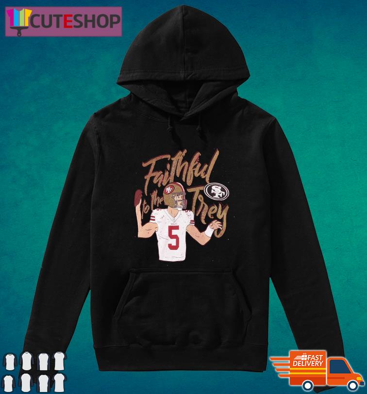 Trey Lance San Francisco 49ers Faithful To The Trey Shirt, hoodie