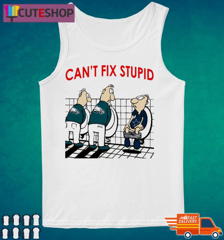 Cant Fix Stupid Funny Philadelphia Eagles Nfl 2022 TShirt