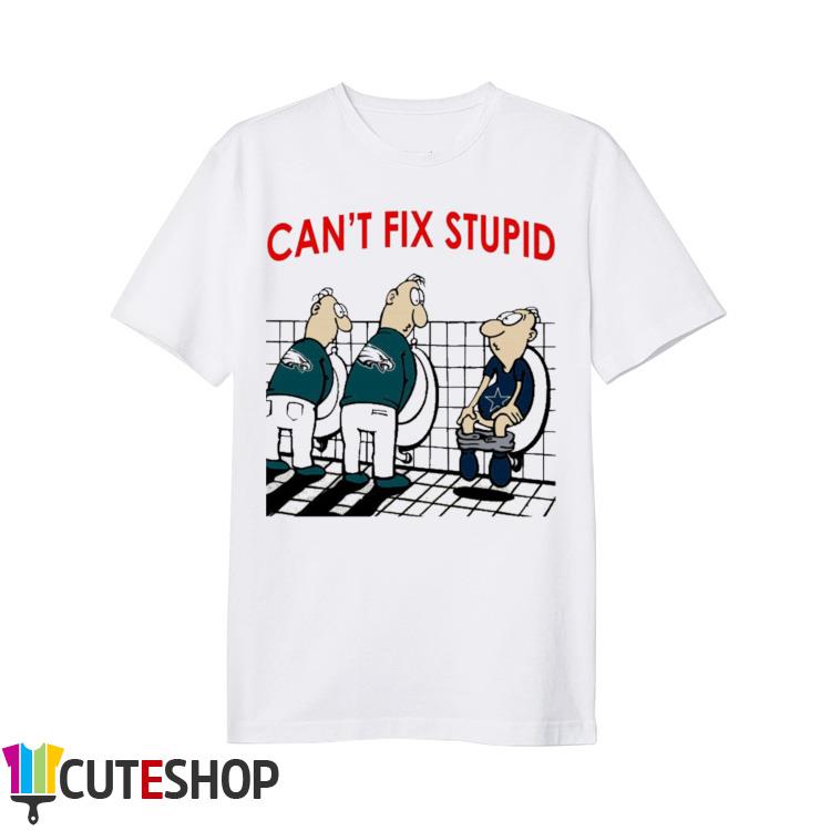 Cant Fix Stupid Funny Philadelphia Eagles Nfl 2022 T-Shirt, hoodie,  sweater, long sleeve and tank top