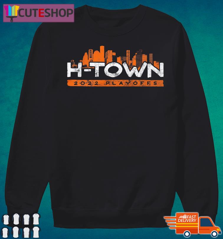 H-town 2022 playoffs Houston Astros shirt, hoodie, sweater, long sleeve and  tank top