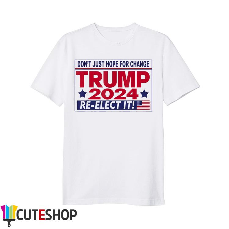 Don't Just Hope For Change Re-Elect Trump President 2024 Shirt
