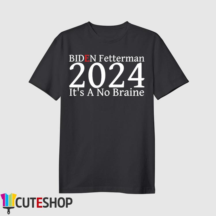 Funny biden fetterman 2024 It's A No Braine Political T-Shirt