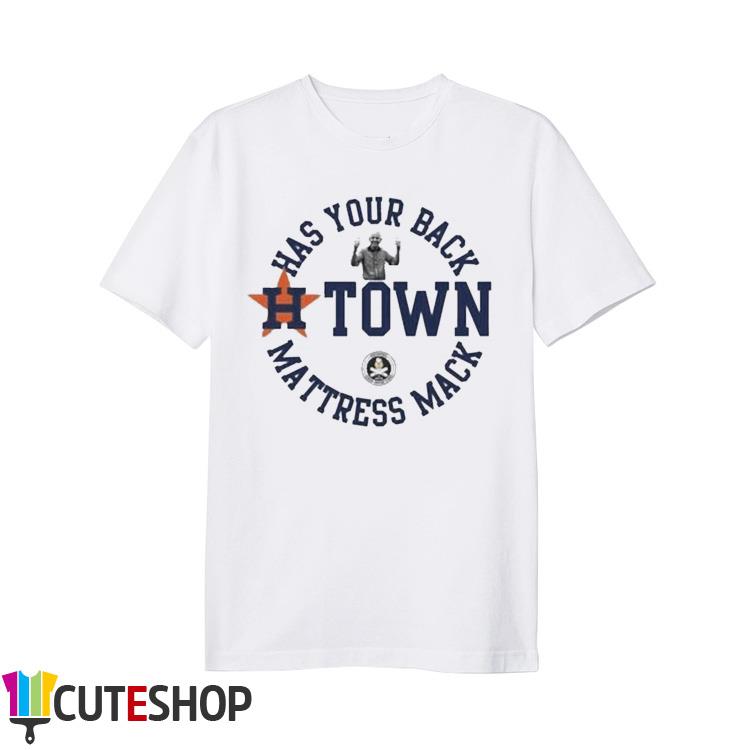 Houston Astros Has Your Back Town Mattress Mack Shirt