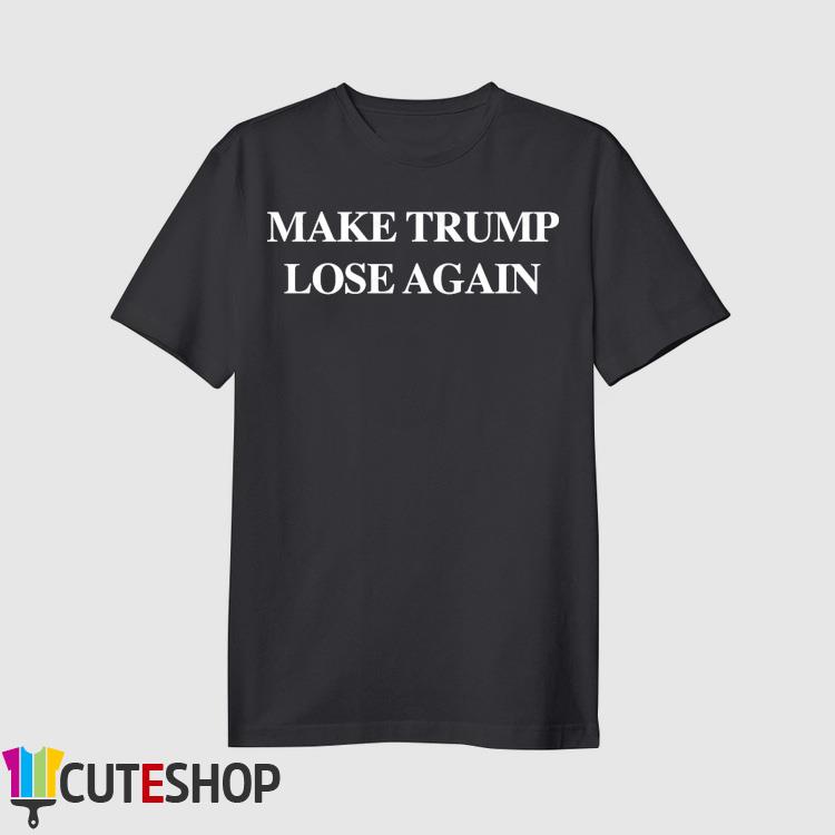 Make Trump Lose Again Shirt