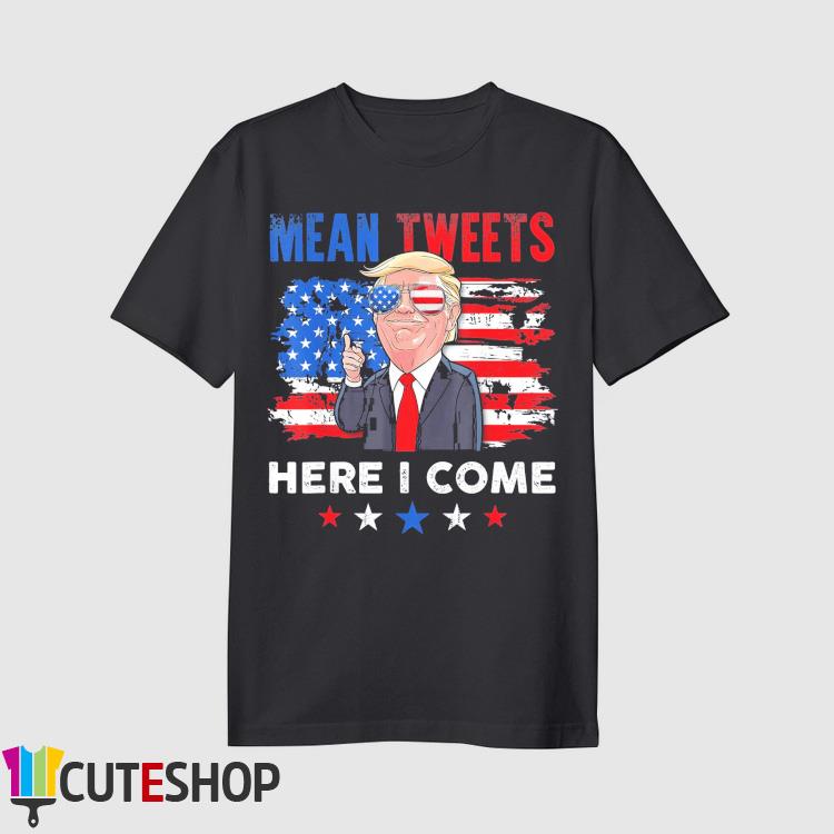 Mean Tweets Here I Come Trump Quote T-Shirt