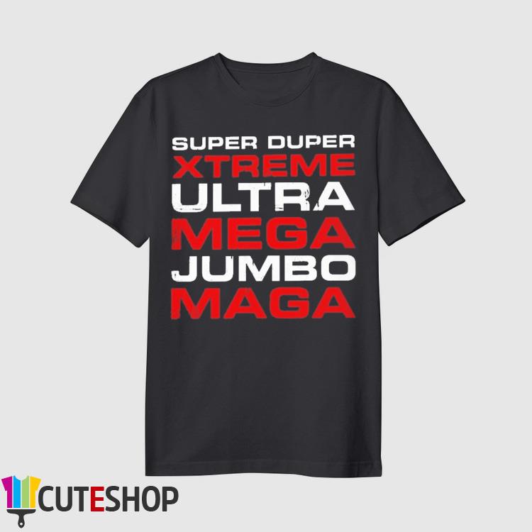 Super Duper Xtreme Ultra Mega Jumbo MAGA Shirt