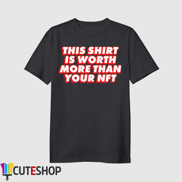 Worth More Than Your NFT Shirt